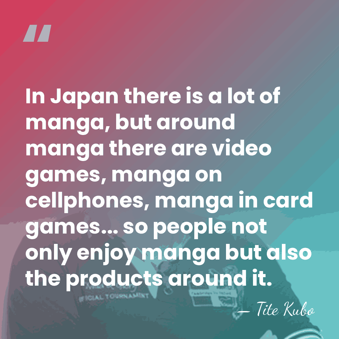 In Japan there is a lot of manga, but around manga there&hellip; - Tite Kubo