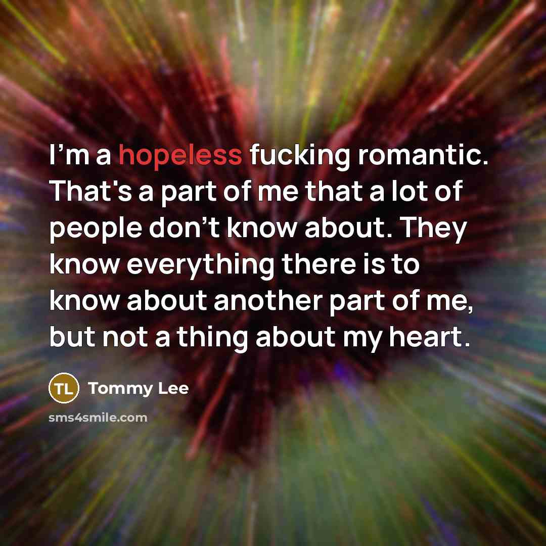 “I'm a hopeless fucking romantic. That's a part of me…” quote by Tommy Lee
