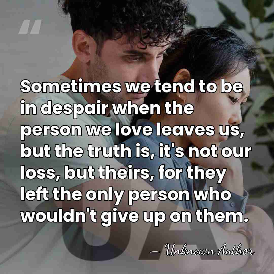 Sometimes we tend to be in despair when the person we love&hellip; - Unknown Author