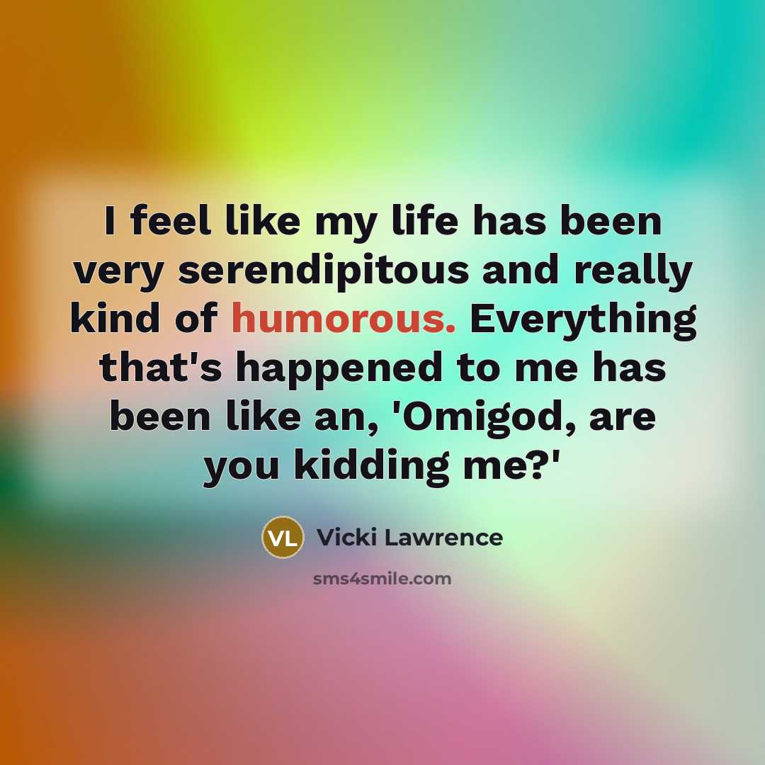 “I feel like my life has been very serendipitous and…” quote by Vicki Lawrence