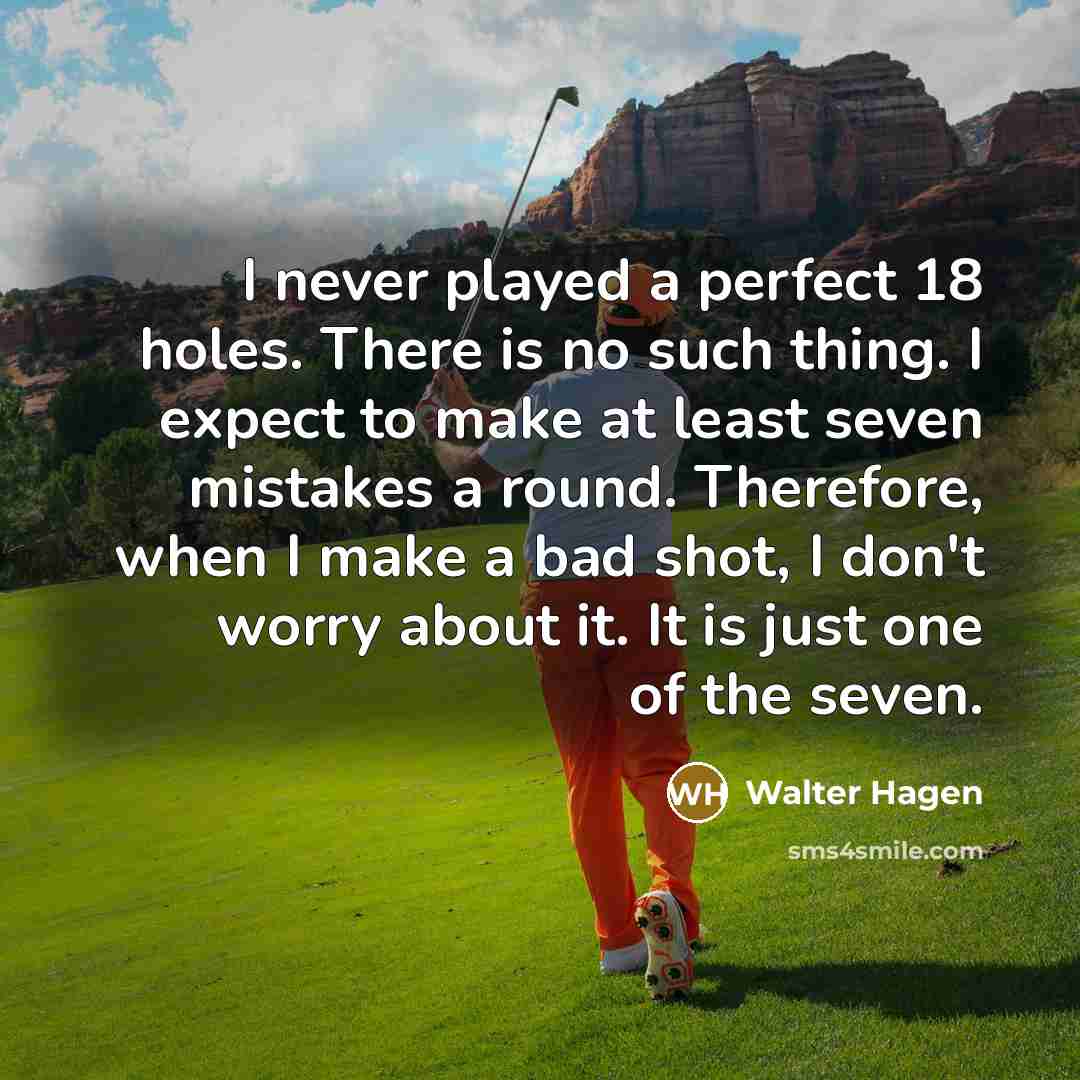 “I never played a perfect 18 holes. There is no…” quote by Walter Hagen