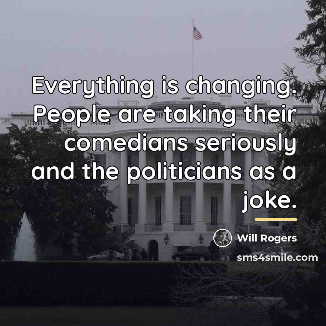 “Everything is changing. People are taking their comedians seriously and…” quote by Will Rogers