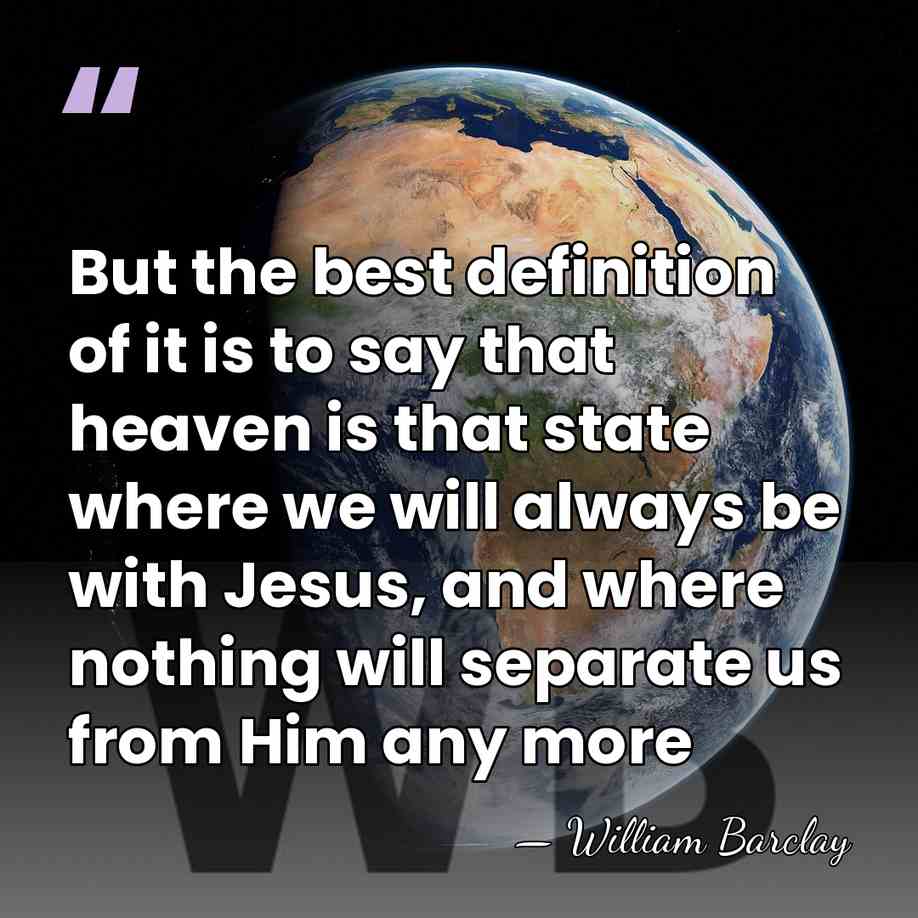 But the best definition of it is to say that heaven is&hellip; - William Barclay