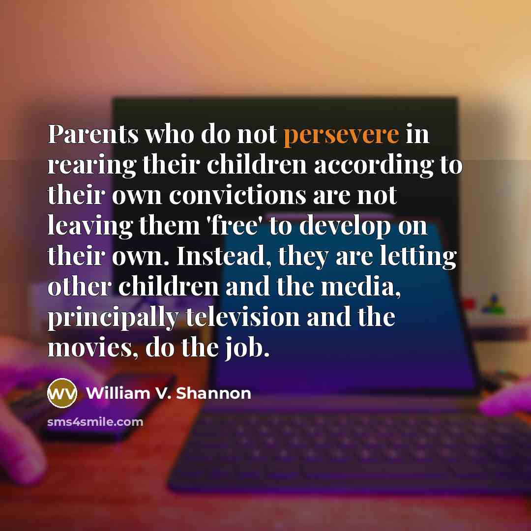 “Parents who do not persevere in rearing their children according…” quote by William V. Shannon