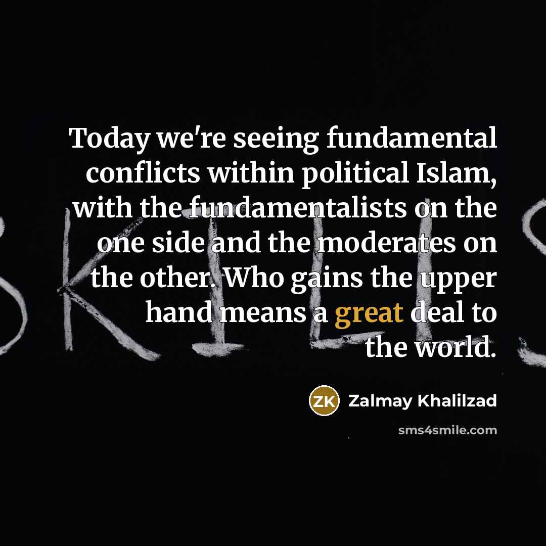 “Today we're seeing fundamental conflicts within political Islam, with the…” quote by Zalmay Khalilzad