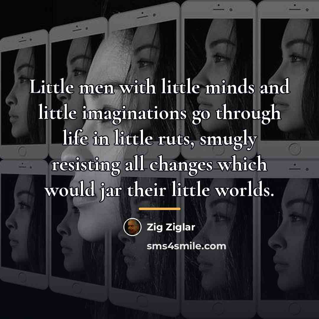 “Little men with little minds and little imaginations go through…” quote by Zig Ziglar