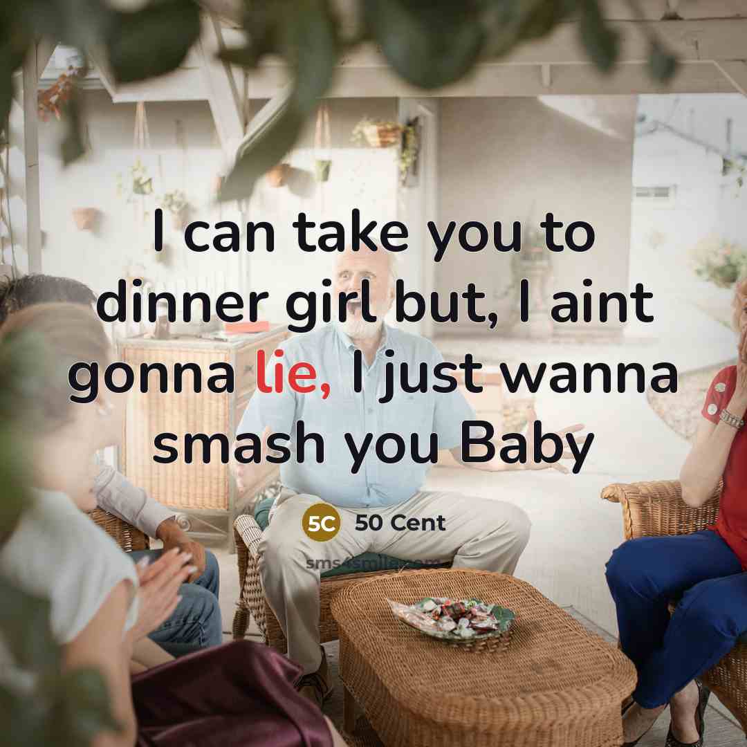 “I can take you to dinner girl but, I aint gonna lie, I just wanna smash you Baby” quote by 50 Cent