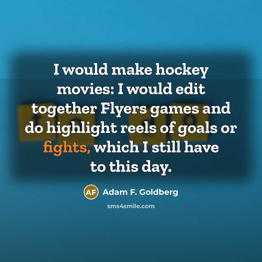 “I would make hockey movies: I would edit together Flyers…” quote by Adam F. Goldberg
