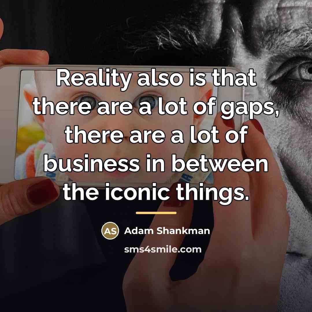 “Reality also is that there are a lot of gaps,…” quote by Adam Shankman