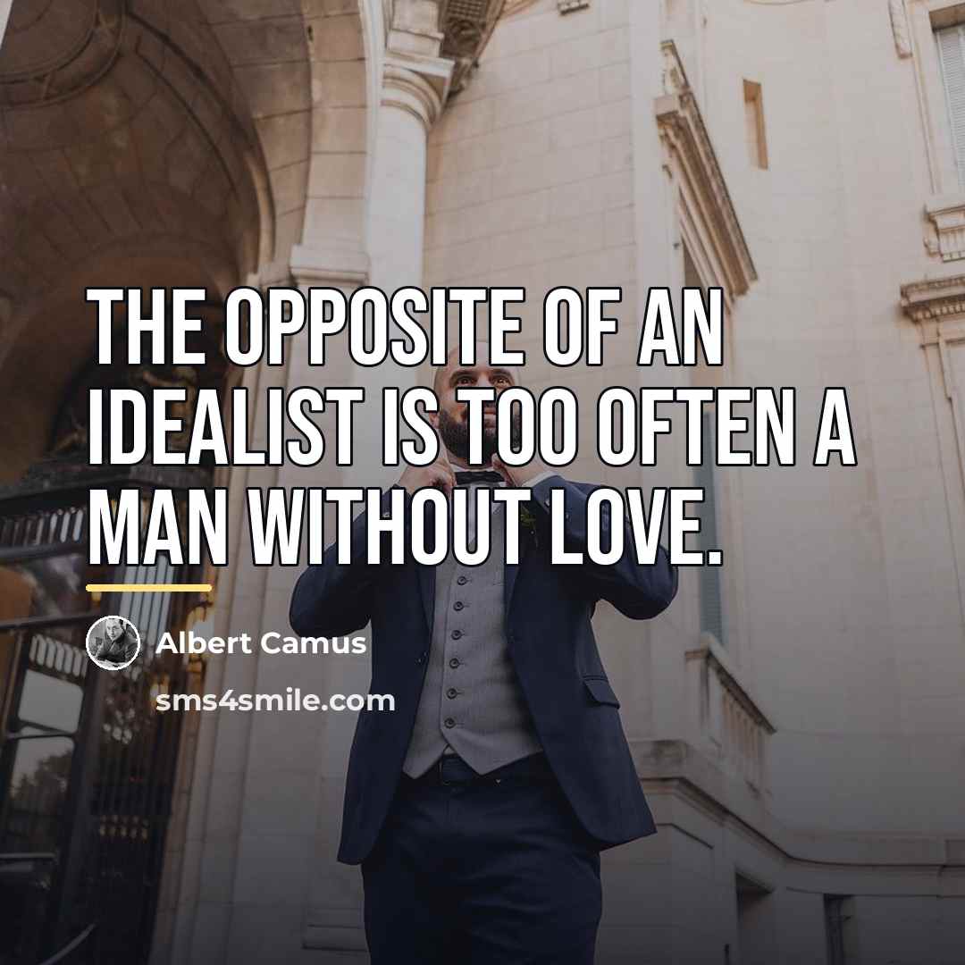 “The opposite of an idealist is too often a man…” quote by Albert Camus