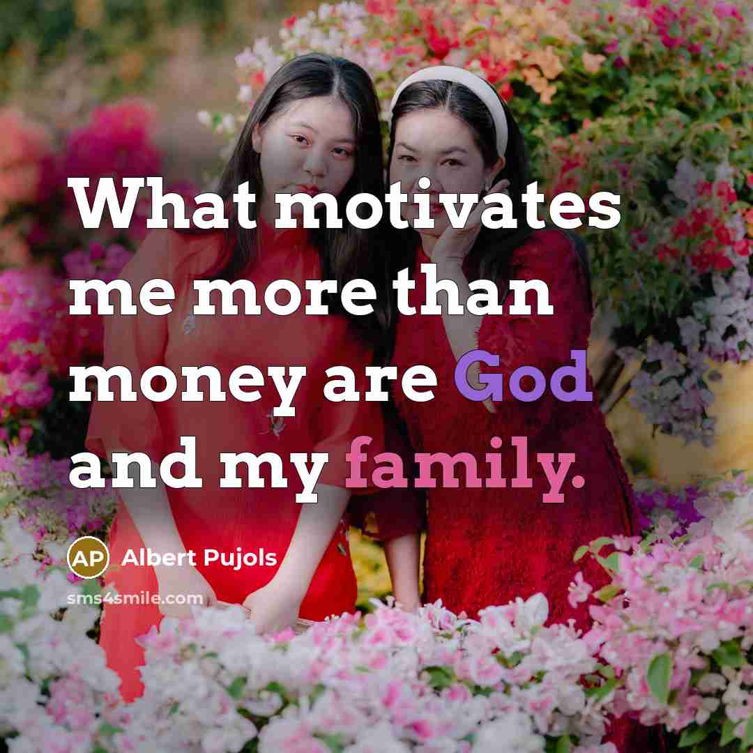 “What motivates me more than money are God and my…” quote by Albert Pujols