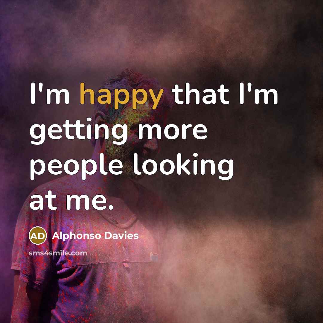 “I'm happy that I'm getting more people looking at me.…” quote by Alphonso Davies