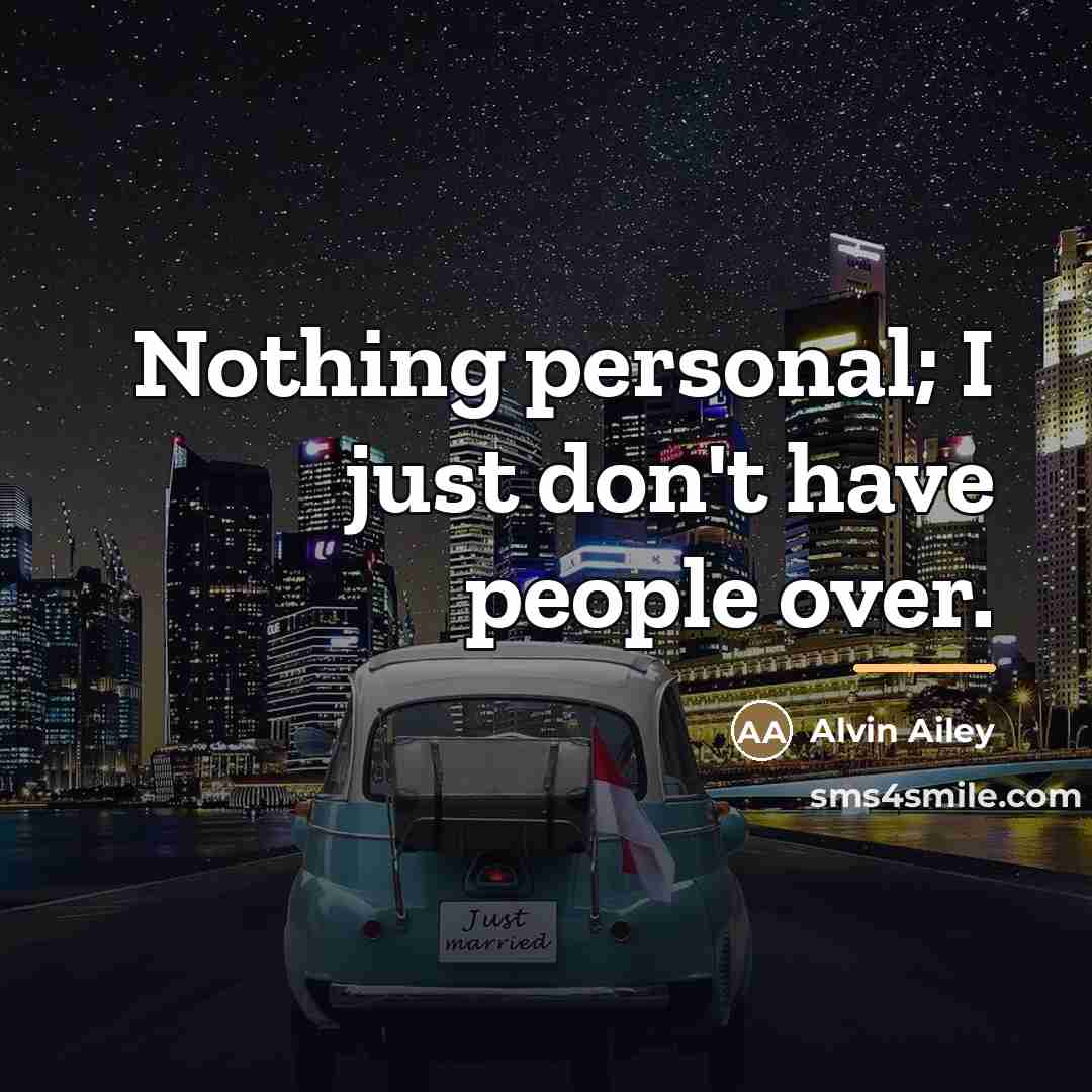 “Nothing personal; I just don't have people over.…” quote by Alvin Ailey