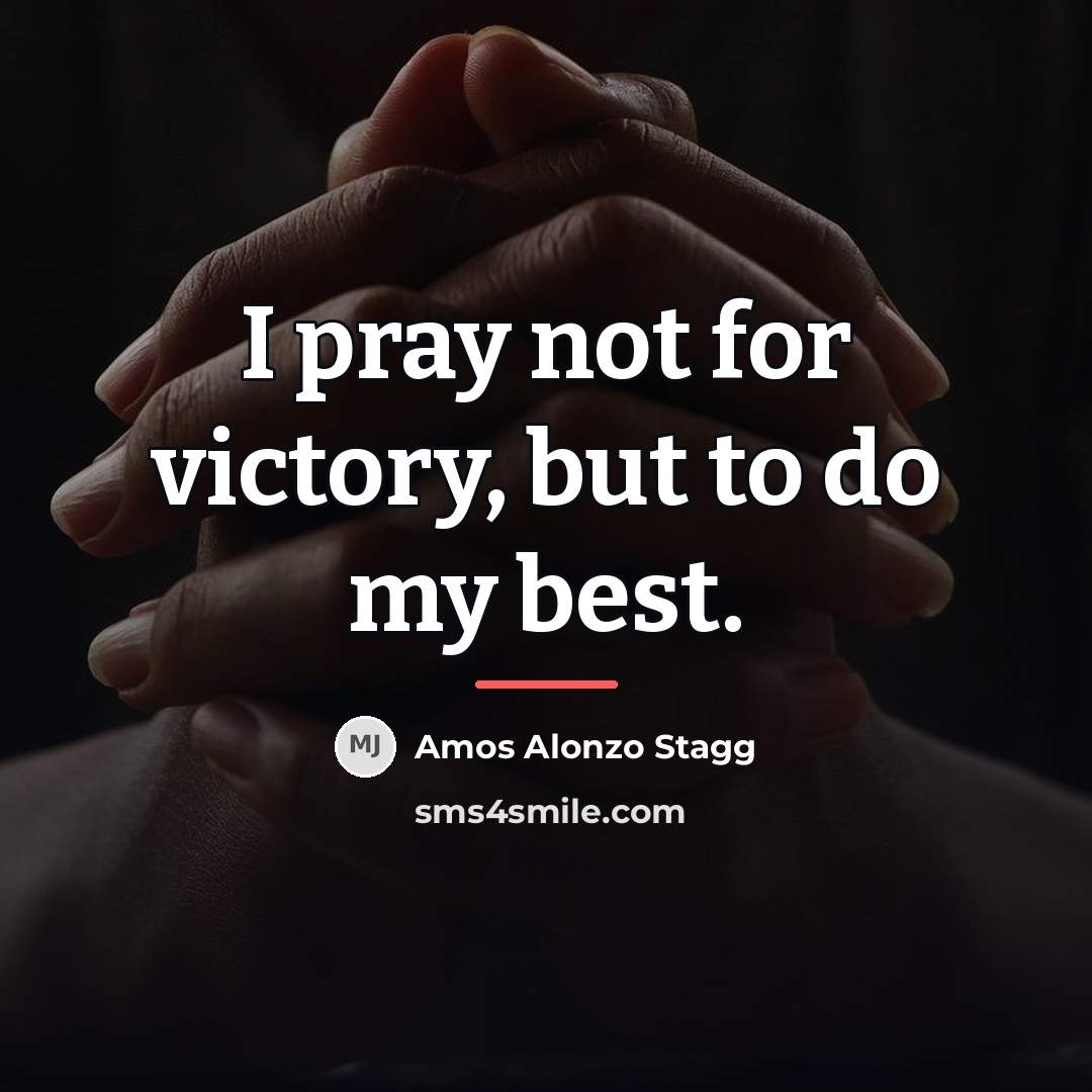“I pray not for victory, but to do my best.…” quote by Amos Alonzo Stagg