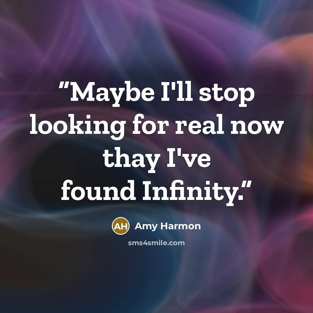 “Maybe I'll stop looking for real now thay I've found Infinity.” quote by Amy Harmon