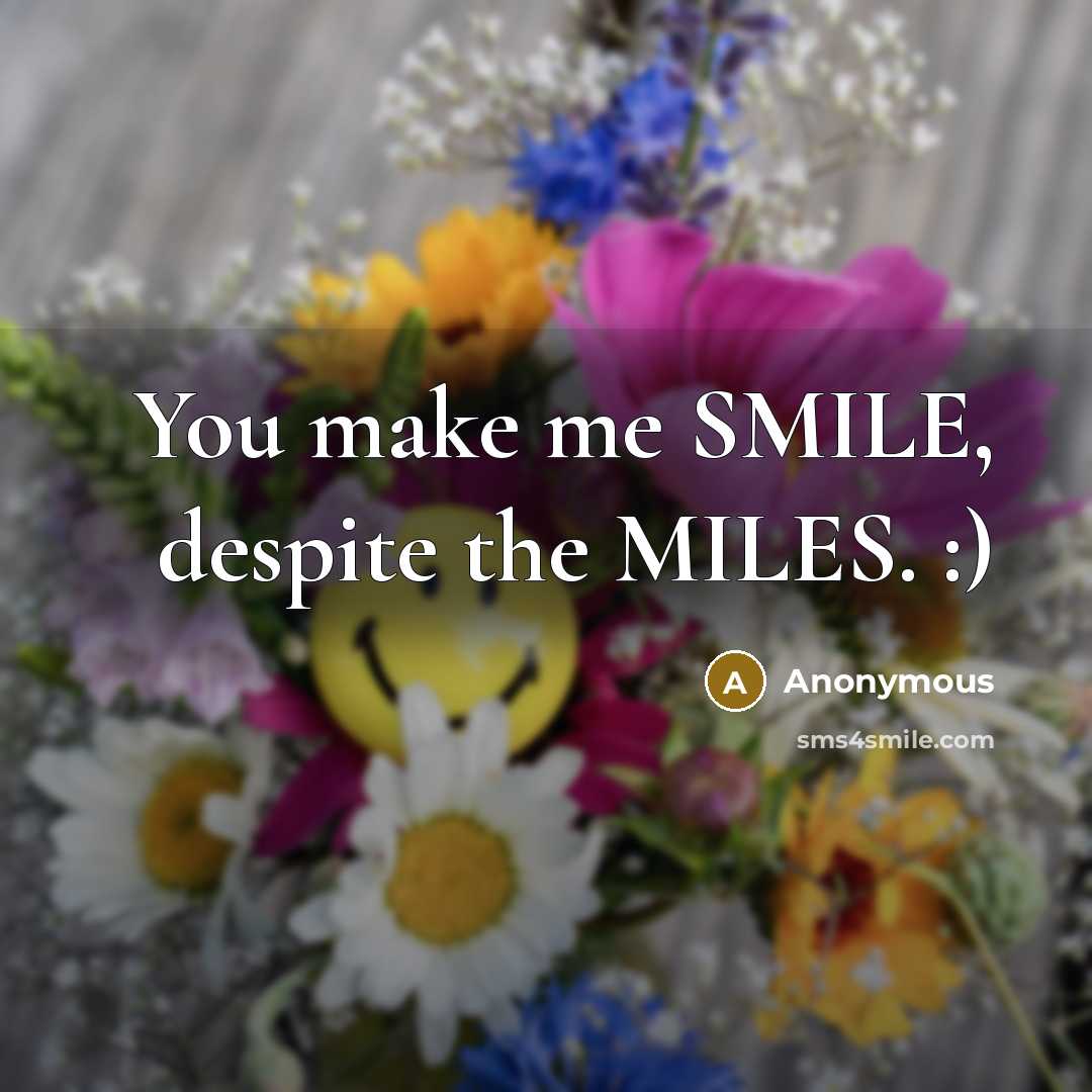 “You make me SMILE, despite the MILES. :)…” quote by Anonymous
