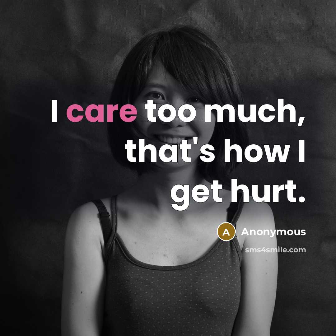“I care too much, that's how I get hurt.…” quote by Anonymous