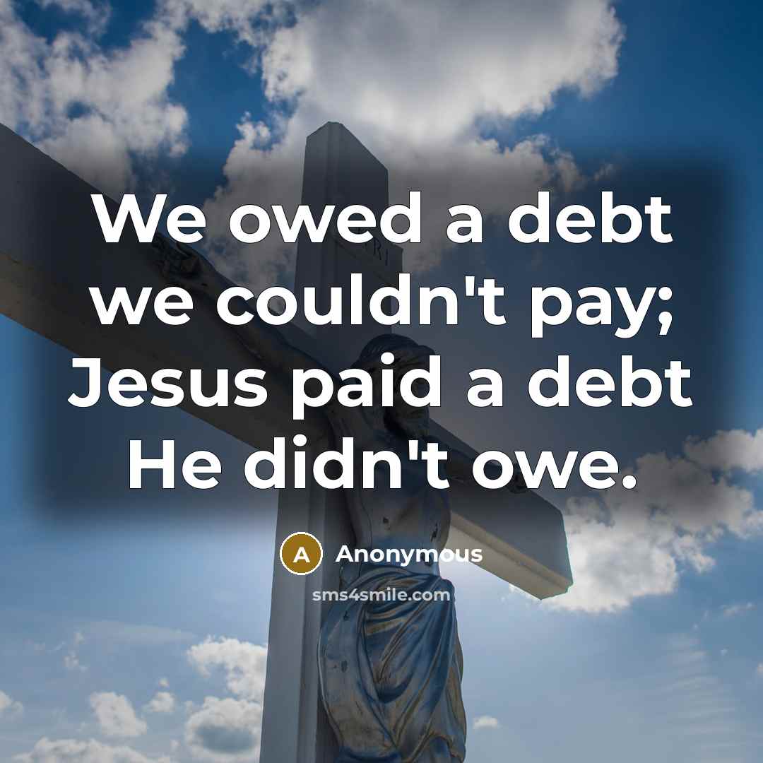 “We owed a debt we couldn't pay; Jesus paid a…” quote by Anonymous