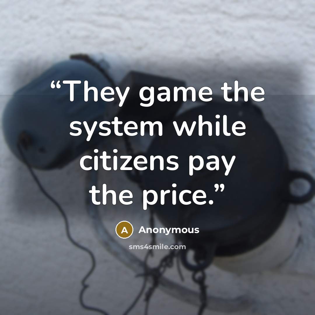 “They game the system while citizens pay the price.” quote by Anonymous