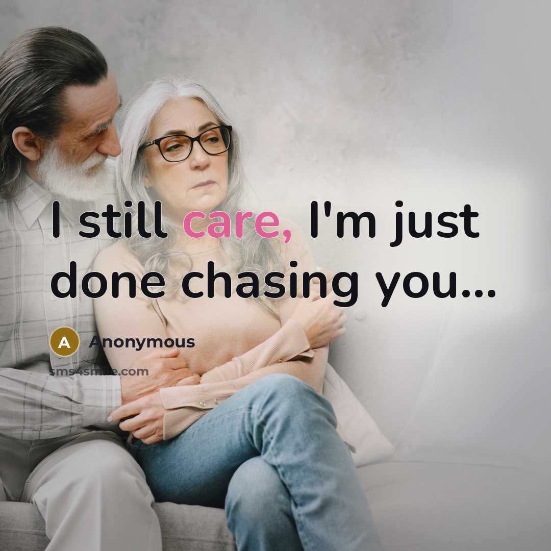 “I still care, I'm just done chasing you...” quote by Anonymous