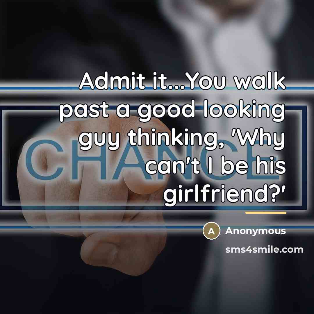 “Admit it...You walk past a good looking guy thinking, 'Why…” quote by Anonymous