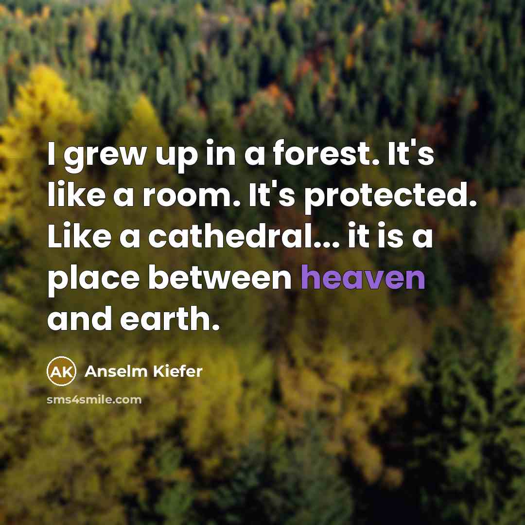 “I grew up in a forest. It's like a room.…” quote by Anselm Kiefer