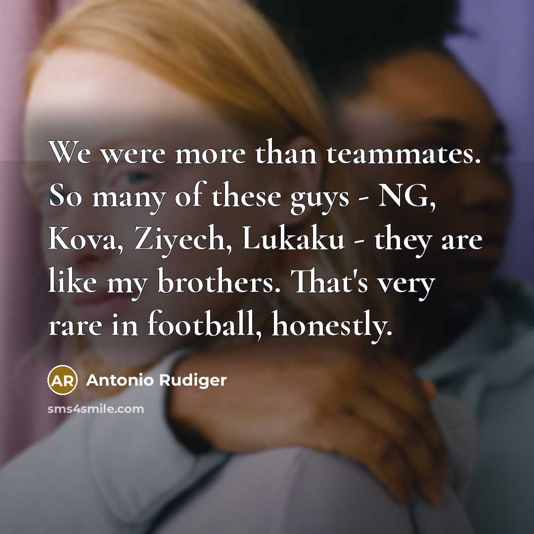 “We were more than teammates. So many of these guys…” quote by Antonio Rudiger