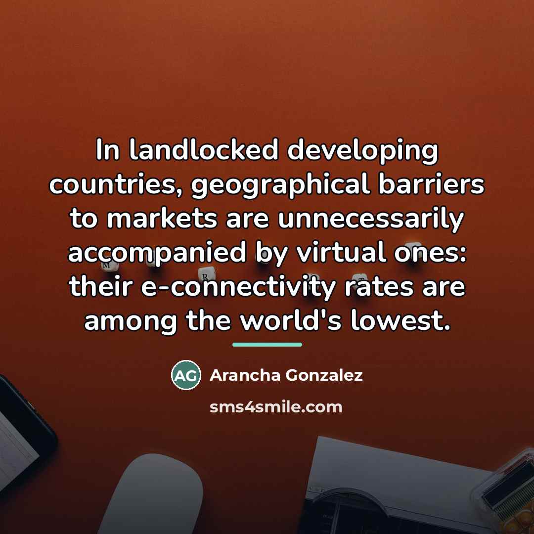 “In landlocked developing countries, geographical barriers to markets are unnecessarily…” quote by Arancha Gonzalez