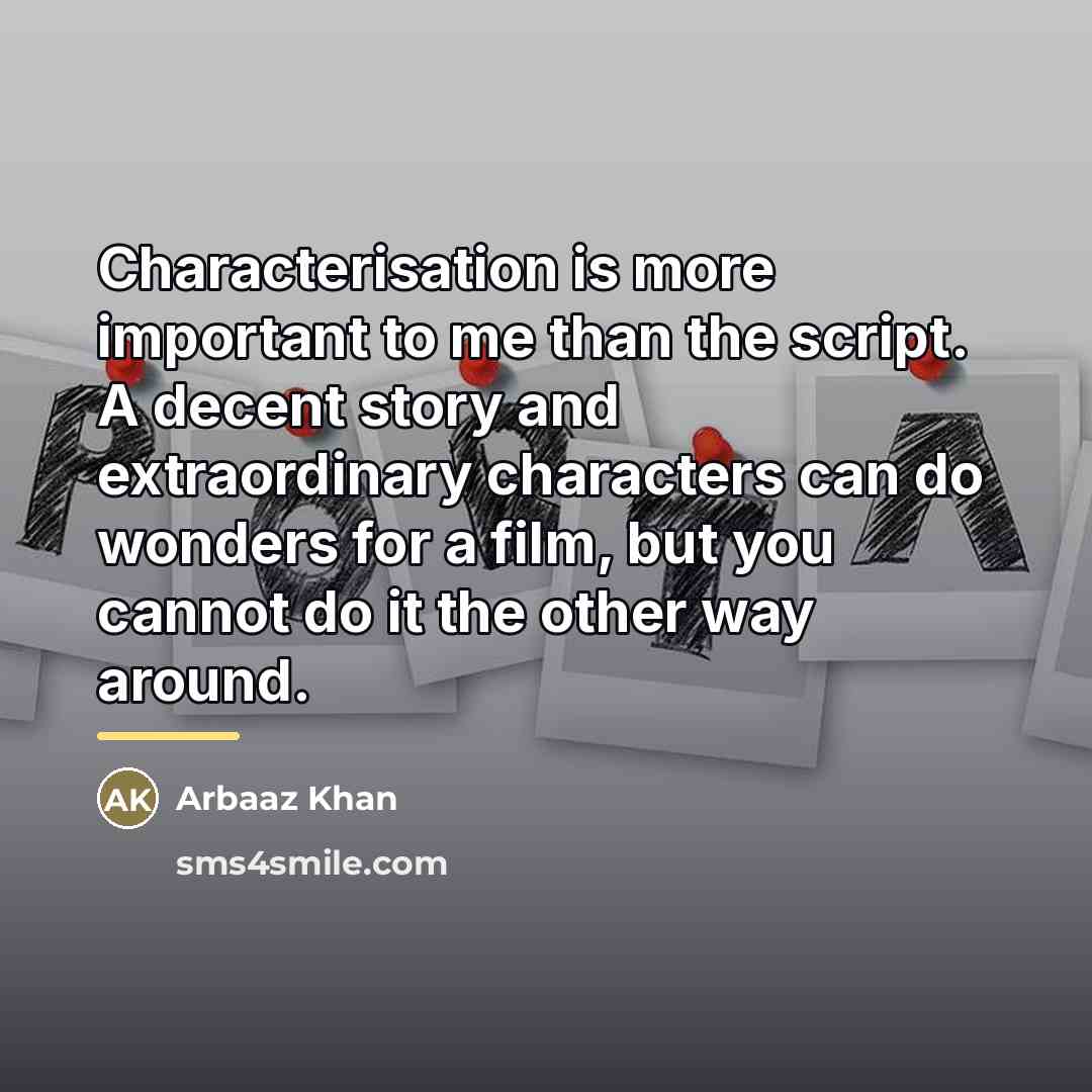 “Characterisation is more important to me than the script. A…” quote by Arbaaz Khan