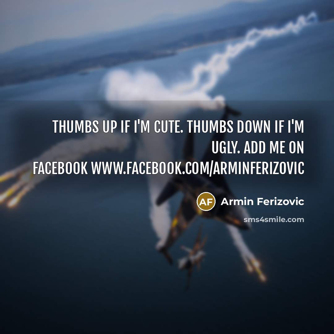 “Thumbs up if i`m cute. Thumbs down if i`m ugly.…” quote by Armin Ferizovic