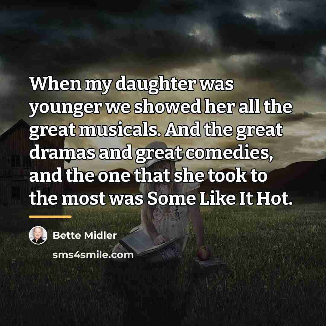 “When my daughter was younger we showed her all the…” quote by Bette Midler