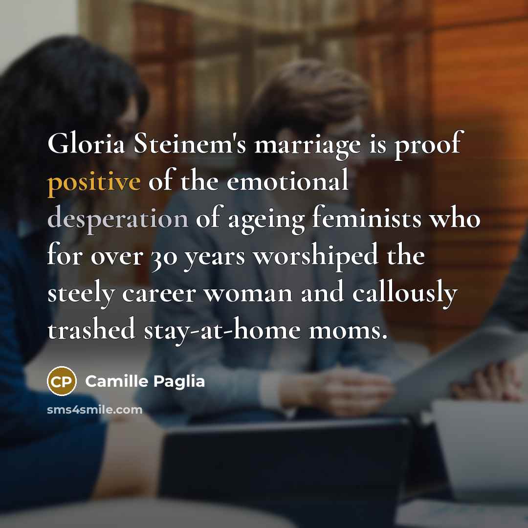 “Gloria Steinem's marriage is proof positive of the emotional desperation…” quote by Camille Paglia