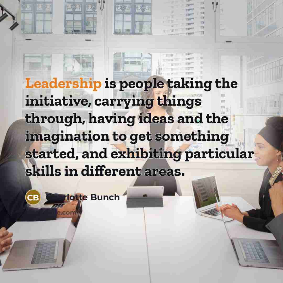 “Leadership is people taking the initiative, carrying things through, having…” quote by Charlotte Bunch
