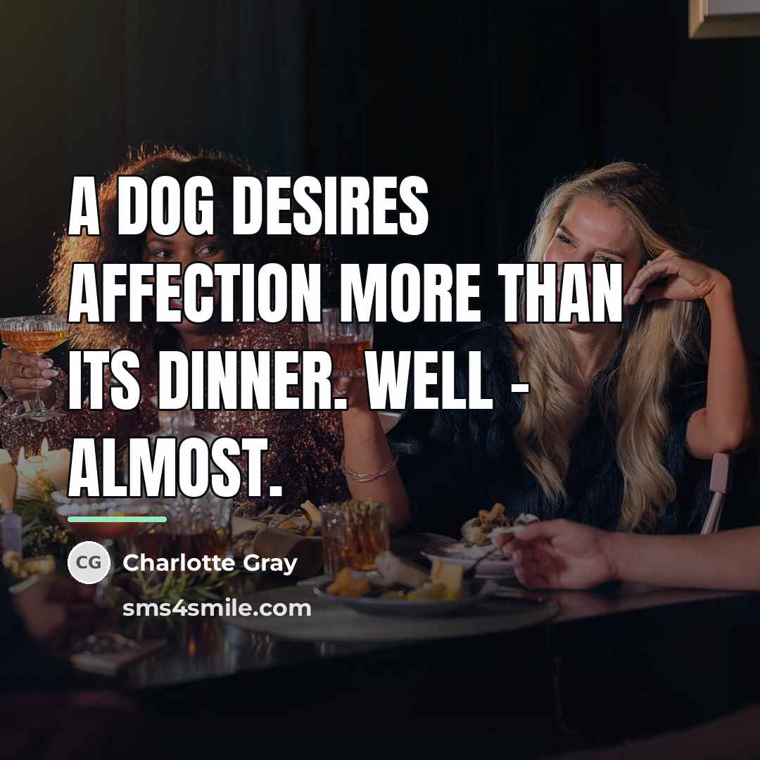 “A dog desires affection more than its dinner. Well -…” quote by Charlotte Gray