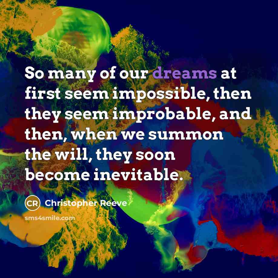 “So many of our dreams at first seem impossible, then…” quote by Christopher Reeve