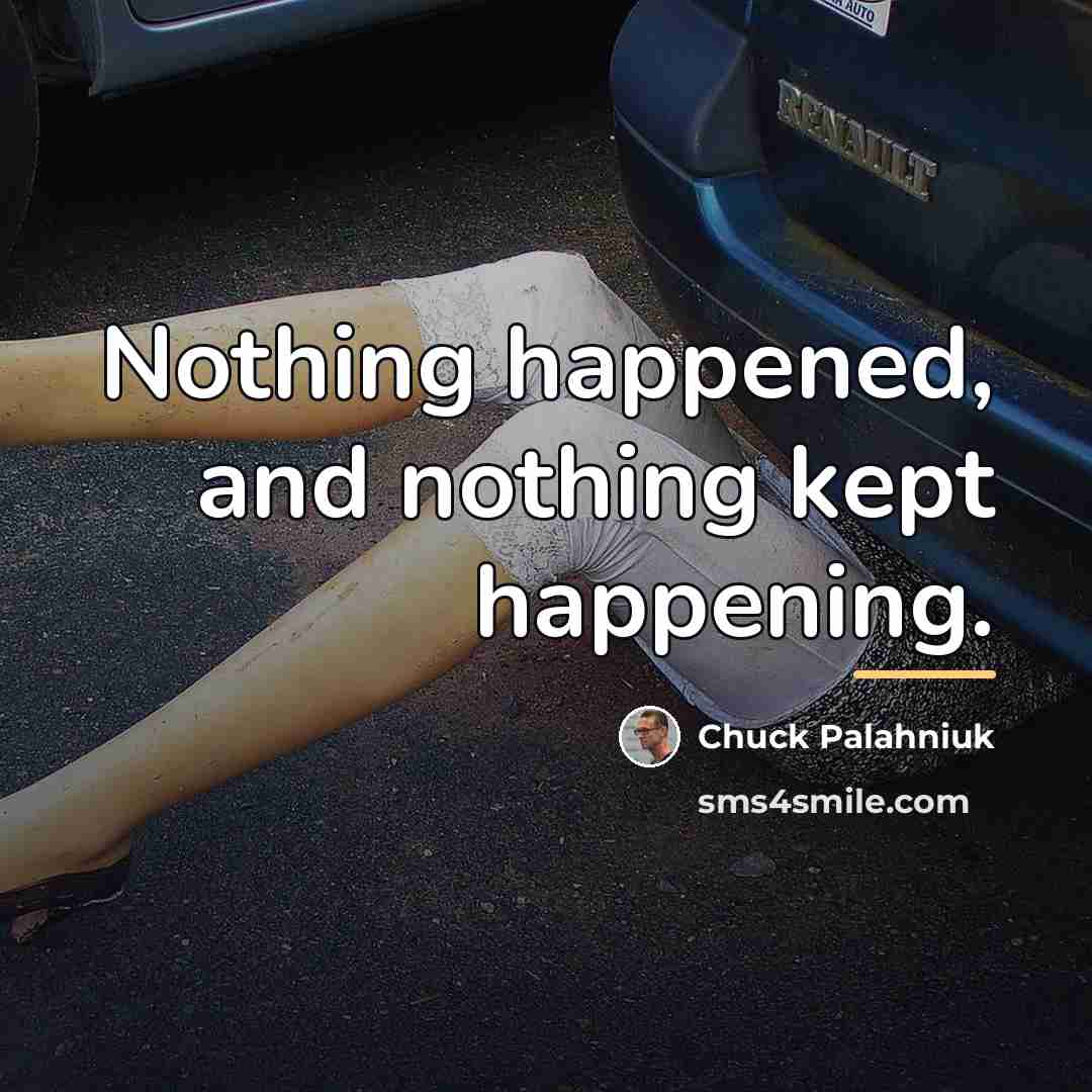 “Nothing happened, and nothing kept happening.…” quote by Chuck Palahniuk