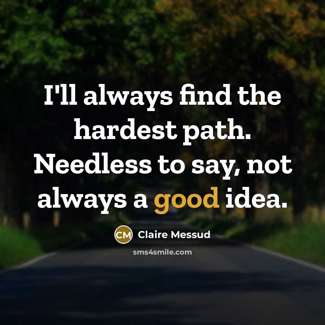 “I'll always find the hardest path. Needless to say, not…” quote by Claire Messud