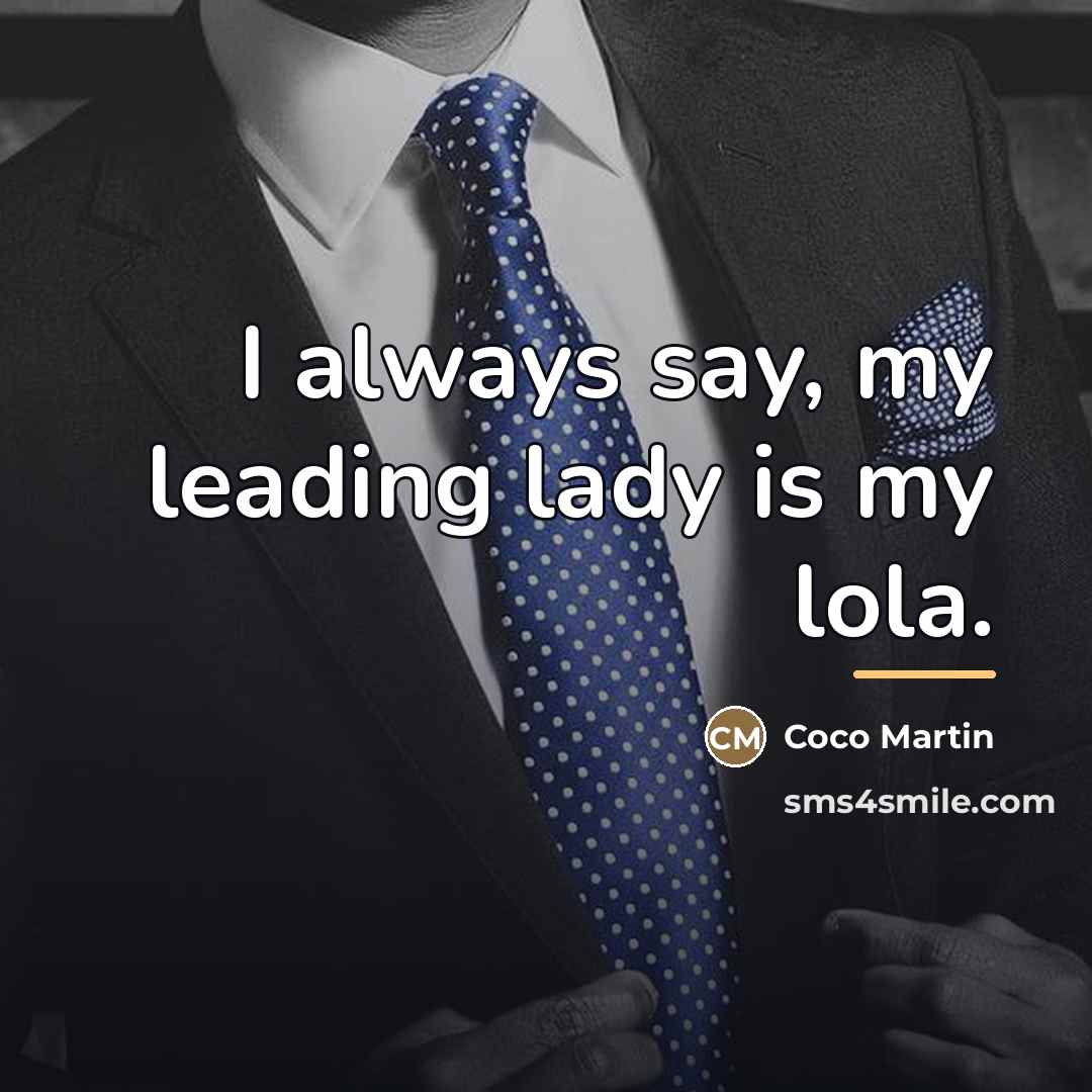 “I always say, my leading lady is my lola.…” quote by Coco Martin