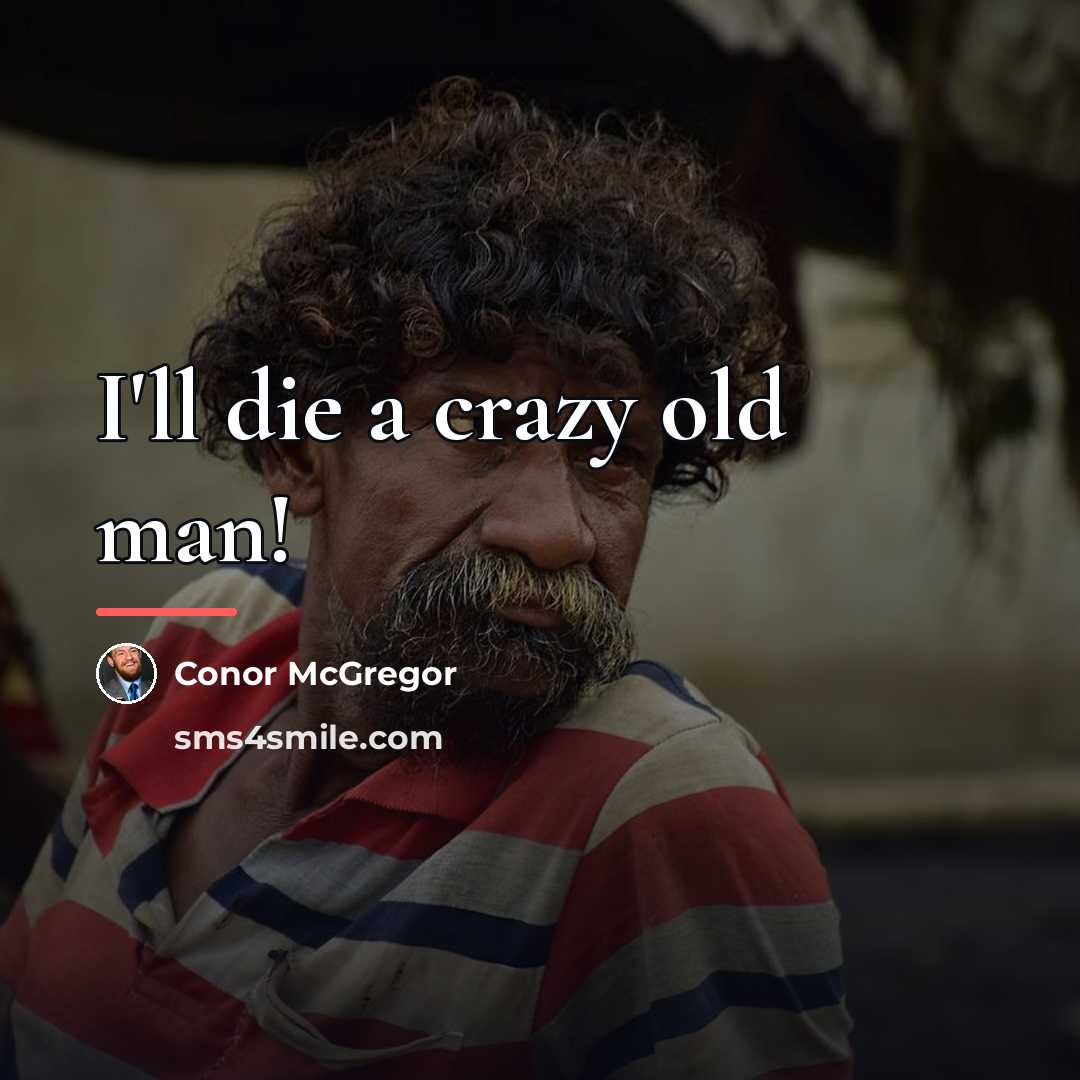 “I'll die a crazy old man!…” quote by Conor McGregor