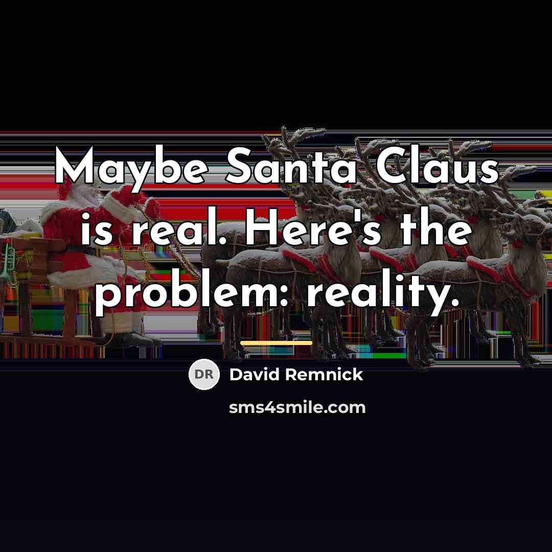 “Maybe Santa Claus is real. Here's the problem: reality.…” quote by David Remnick