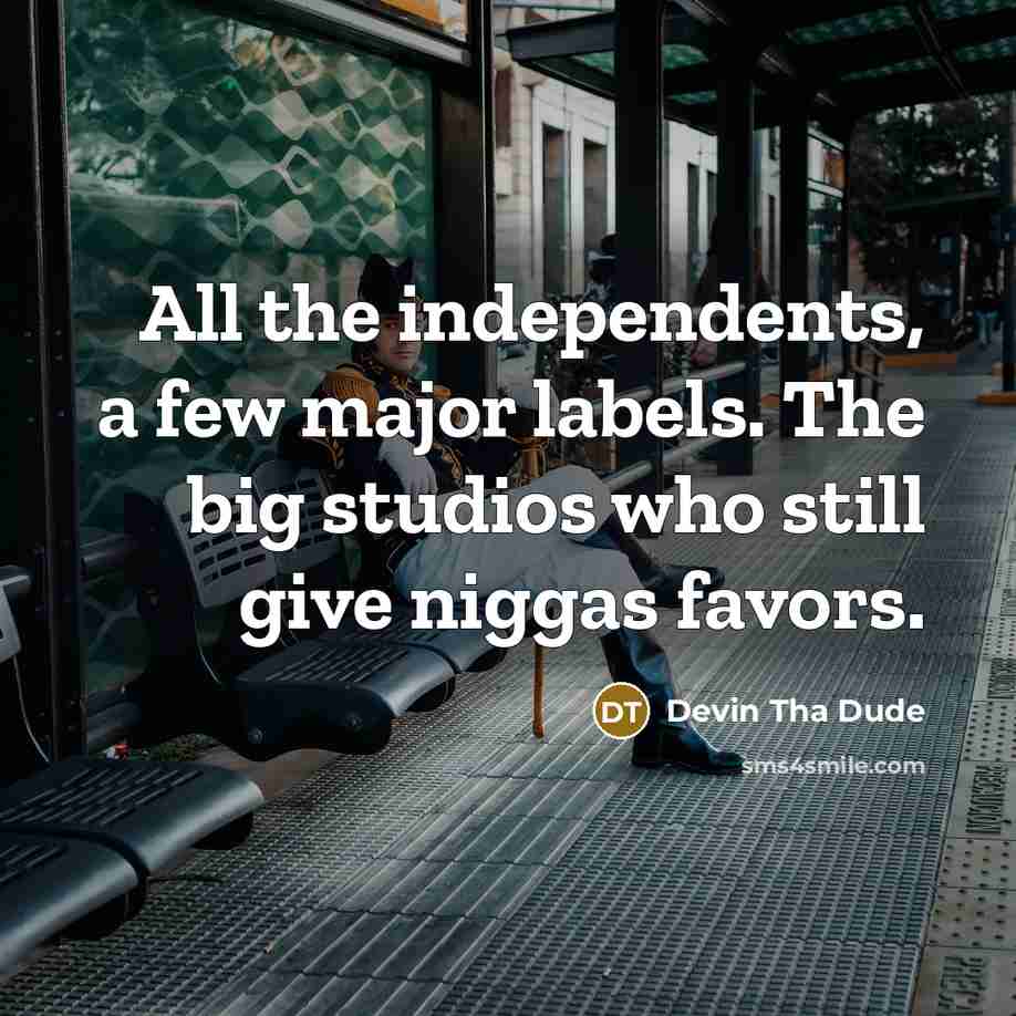 “All the independents, a few major labels. The big studios…” quote by Devin Tha Dude