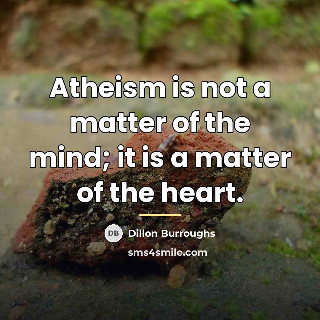 “Atheism is not a matter of the mind; it is…” quote by Dillon Burroughs