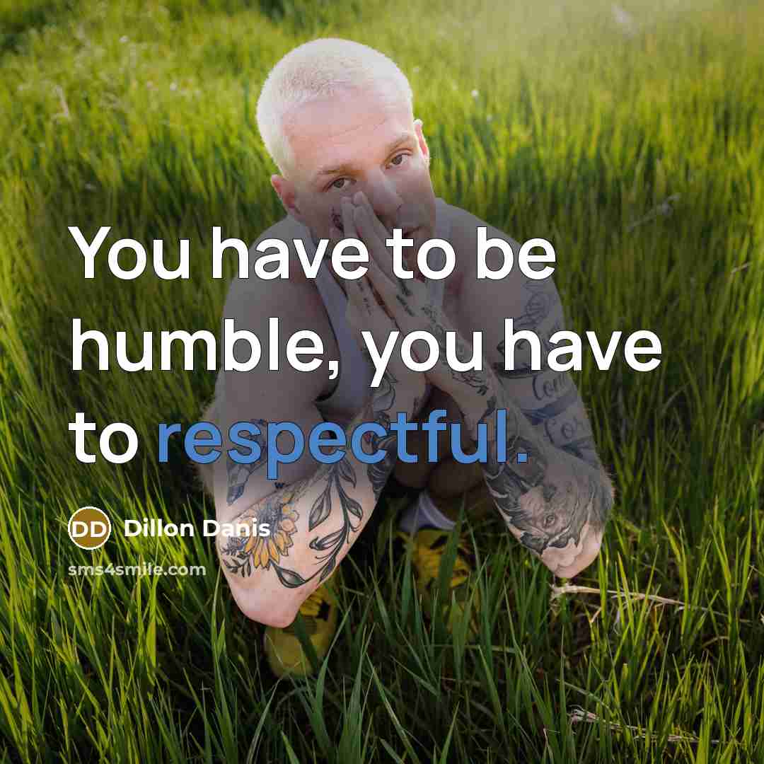 “You have to be humble, you have to respectful.…” quote by Dillon Danis
