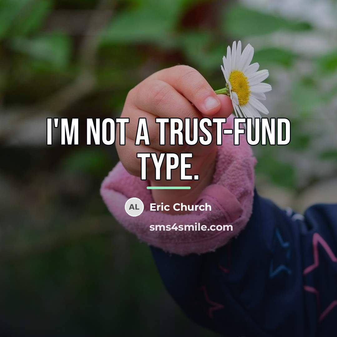 “I'm not a trust-fund type.…” quote by Eric Church