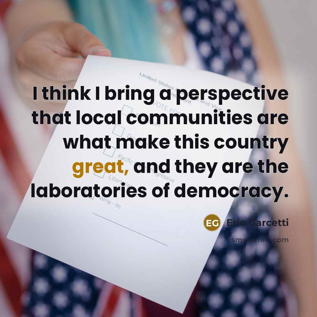 “I think I bring a perspective that local communities are…” quote by Eric Garcetti