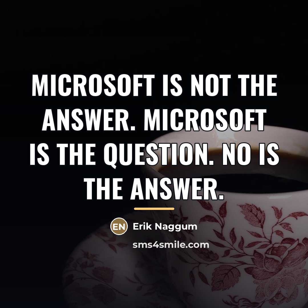 “Microsoft is not the answer. Microsoft is the question. NO…” quote by Erik Naggum
