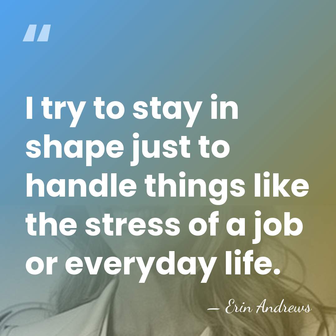 I try to stay in shape just to handle things like the&hellip; - Erin Andrews