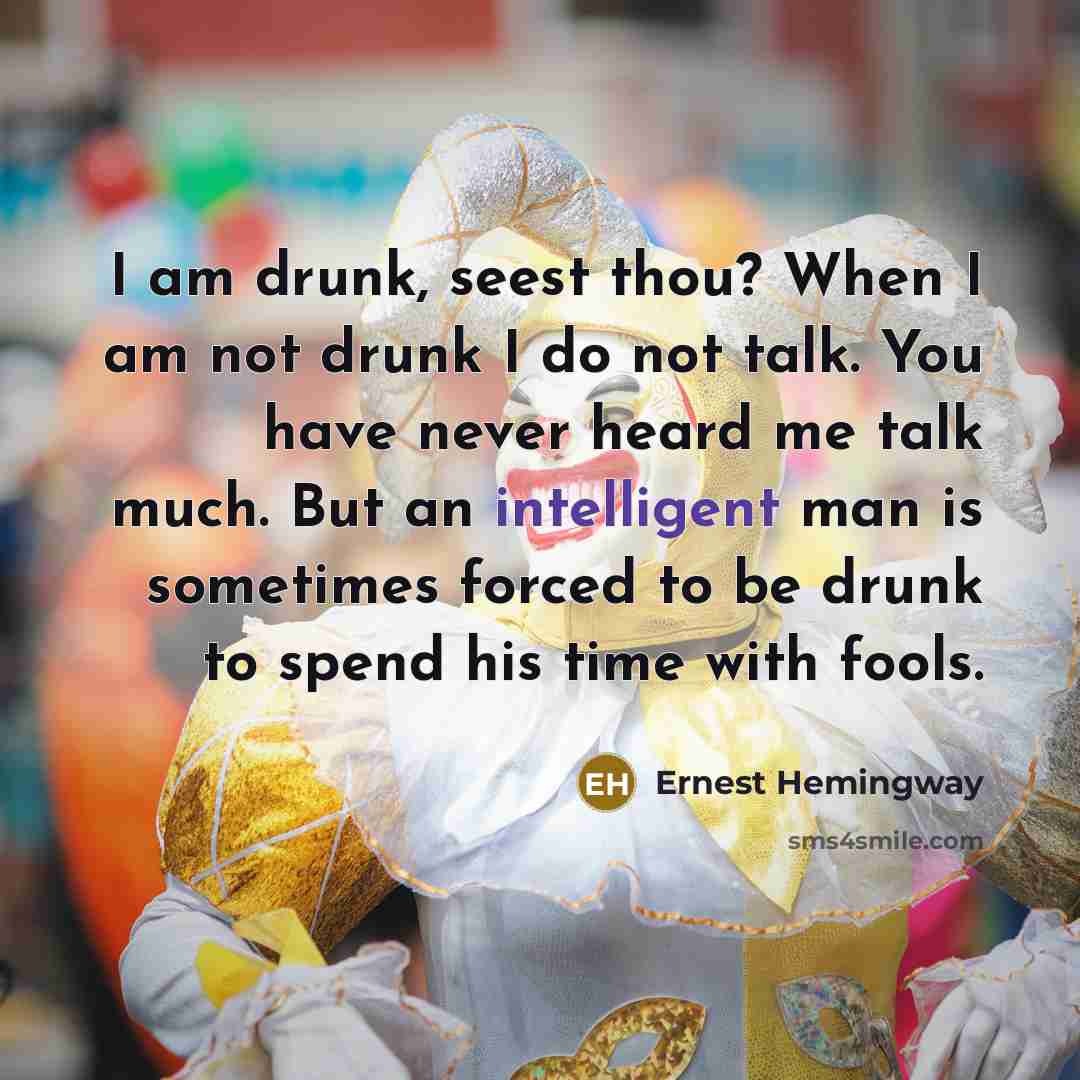 “I am drunk, seest thou? When I am not drunk…” quote by Ernest Hemingway