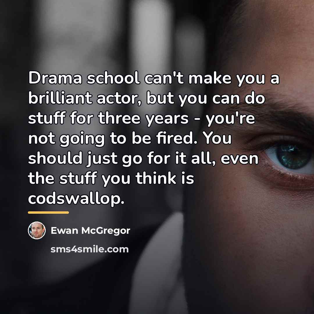 “Drama school can't make you a brilliant actor, but you…” quote by Ewan McGregor