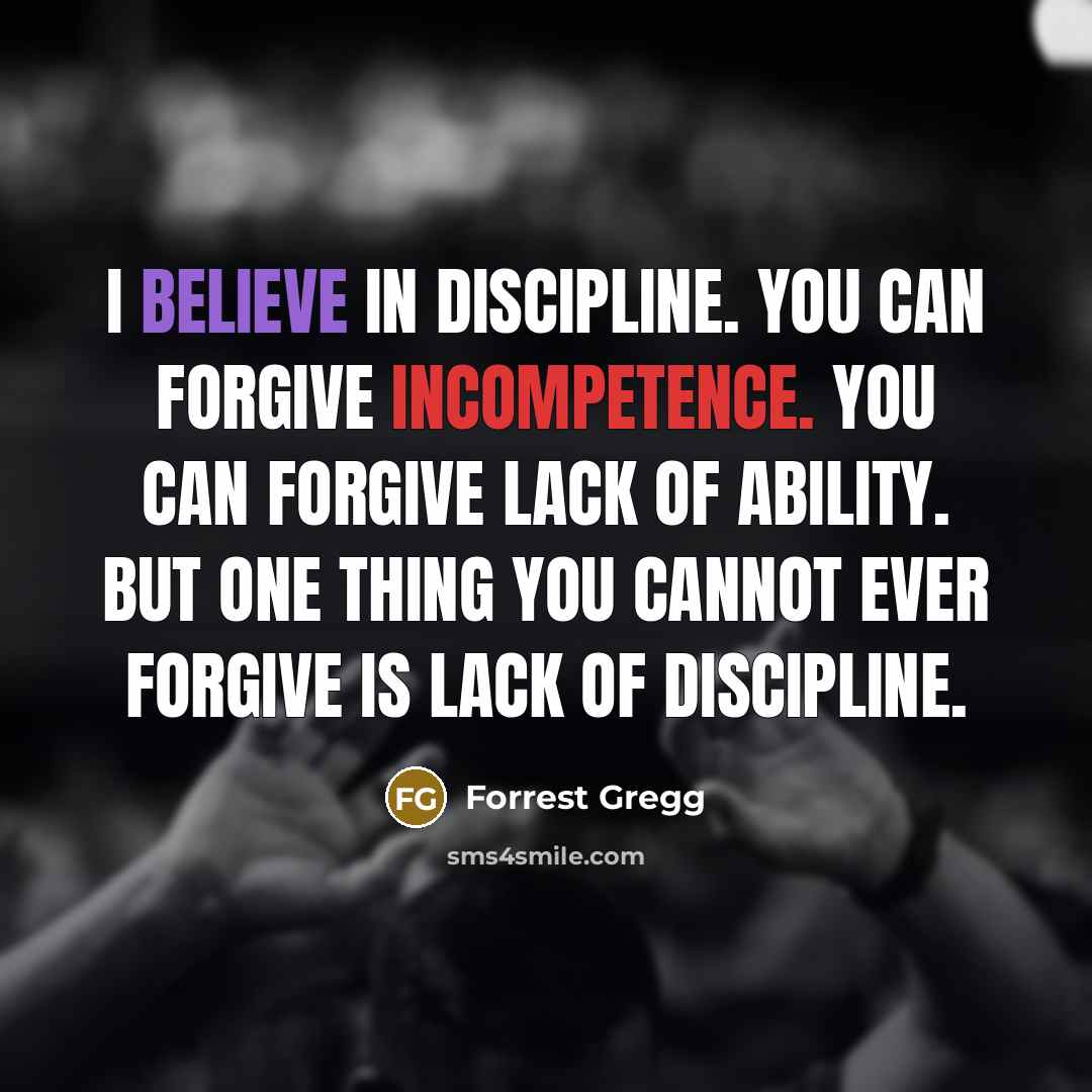 “I believe in discipline. You can forgive incompetence. You can…” quote by Forrest Gregg